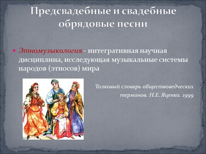 Этномузыкология - интегративная научная дисциплина, исследующая музыкальные системы народов (этносов) мира  Толковый словарь